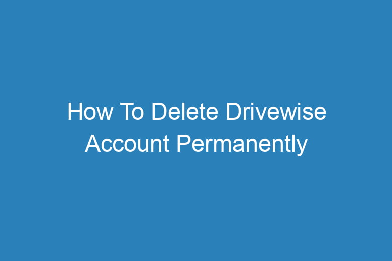how to delete drivewise account permanently 14125