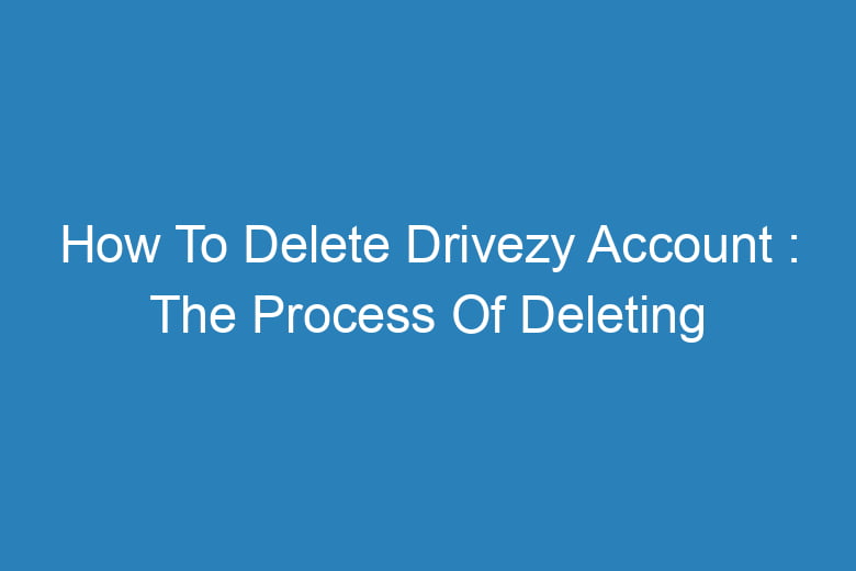how to delete drivezy account the process of deleting 14126
