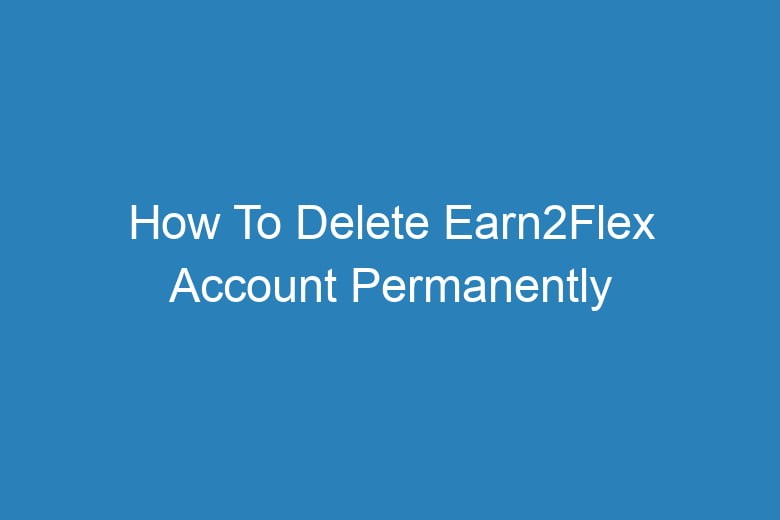 how to delete earn2flex account permanently 14150