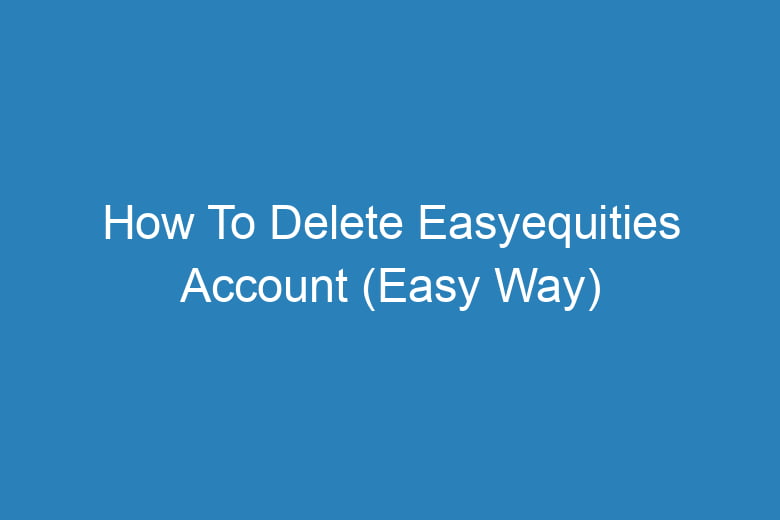 how to delete easyequities account easy way 14162