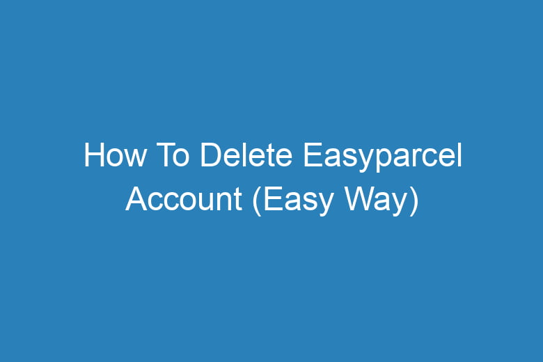how to delete easyparcel account easy way 14167