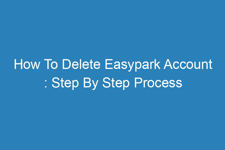 how to delete easypark account step by step process 14168