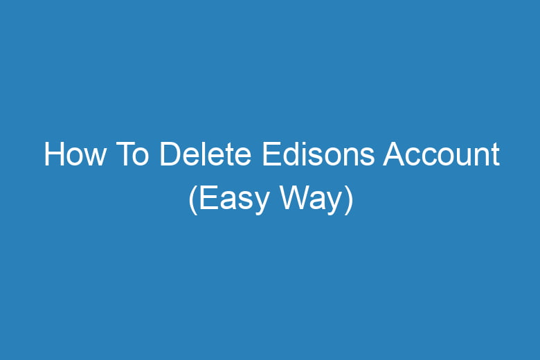 how to delete edisons account easy way 14177