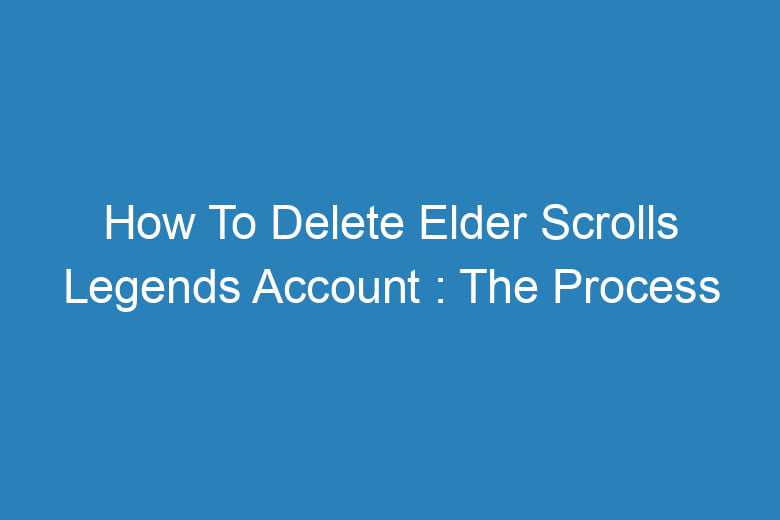 how to delete elder scrolls legends account the process of deleting 14186