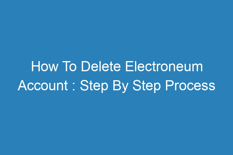 how to delete electroneum account step by step process 14188