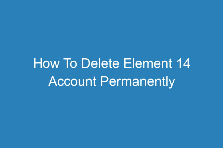 how to delete element 14 account permanently 14190