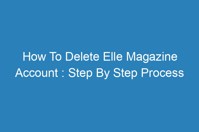 how to delete elle magazine account step by step process 14203