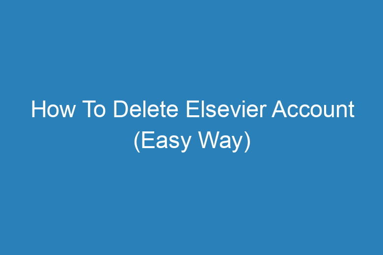 how to delete elsevier account easy way 14207