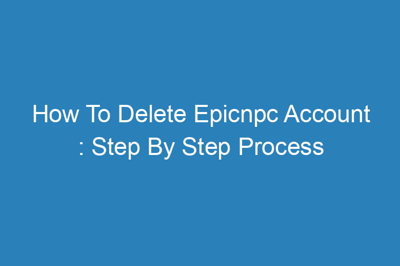 how to delete epicnpc account step by step process 14228