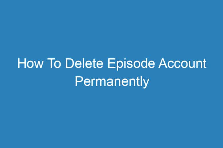 how to delete episode account permanently 2901