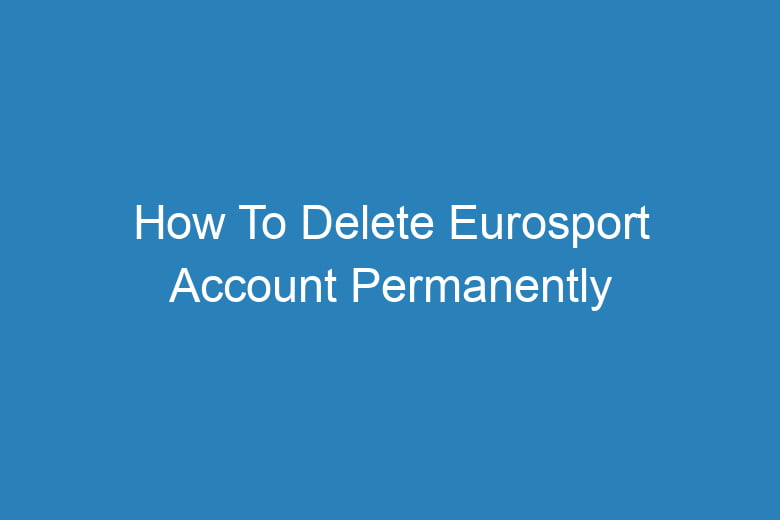 how to delete eurosport account permanently 14255