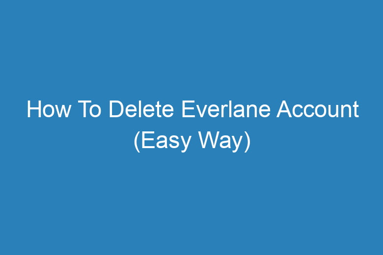 how to delete everlane account easy way 14257