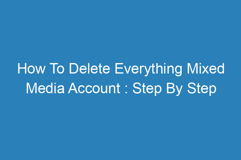 how to delete everything mixed media account step by step process 14263