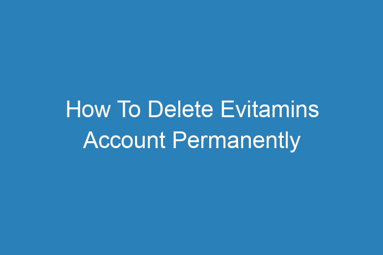 how to delete evitamins account permanently 14265