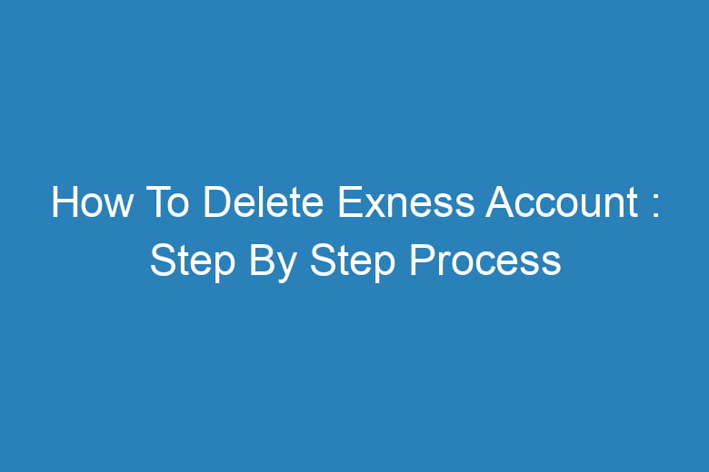 how to delete exness account step by step process 14273