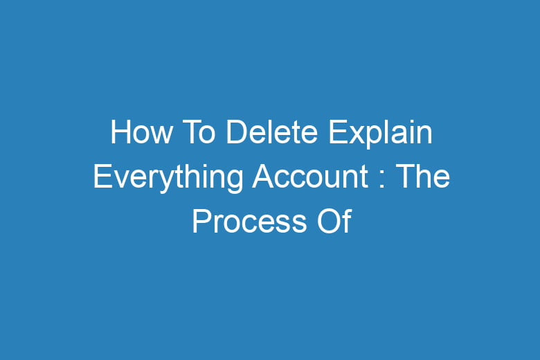 how to delete explain everything account the process of deleting 14281