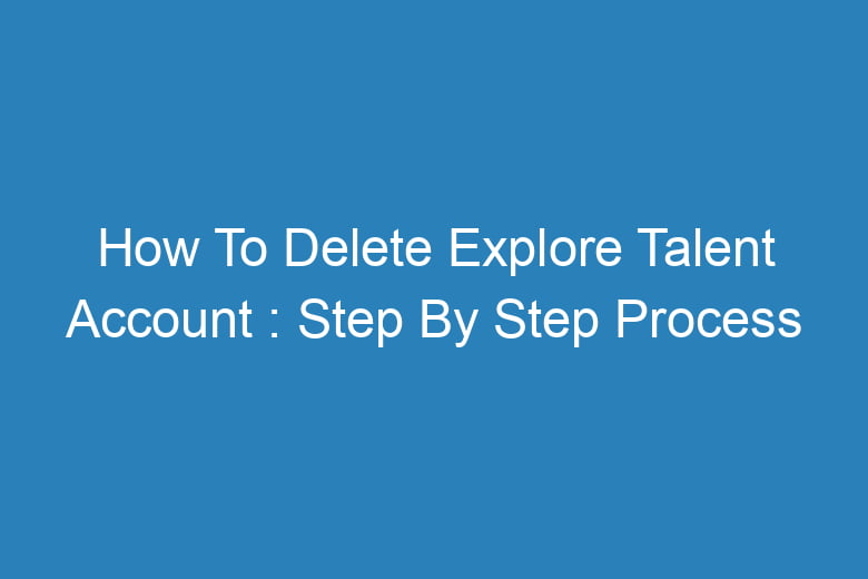 how to delete explore talent account step by step process 14283