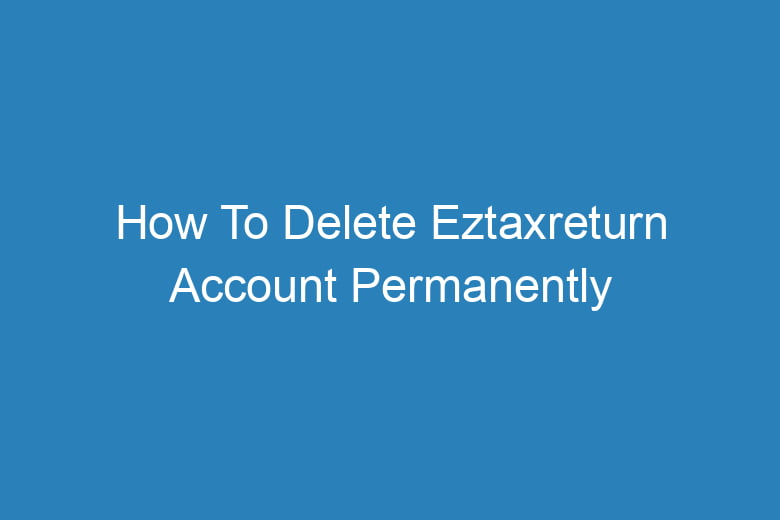 how to delete eztaxreturn account permanently 14295