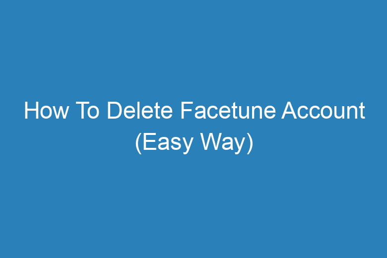 how to delete facetune account easy way 14307