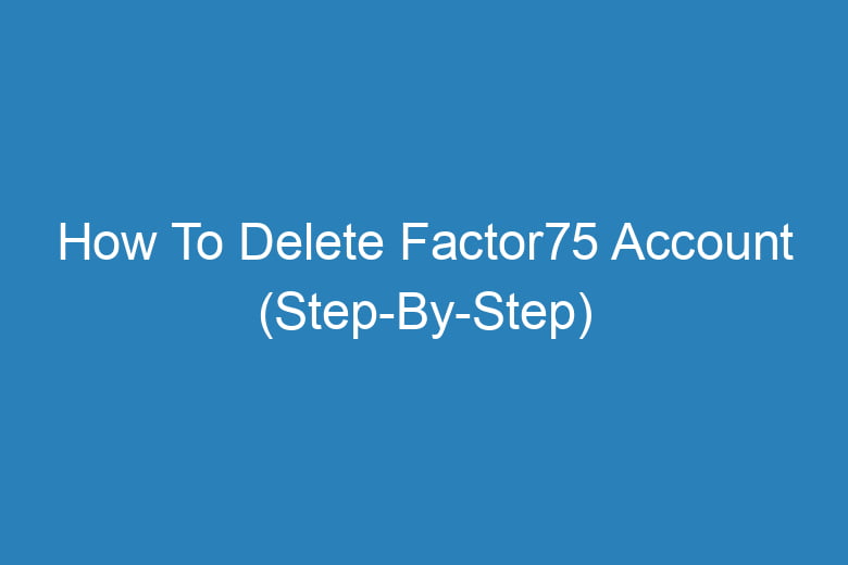 how to delete factor75 account step by step 14309