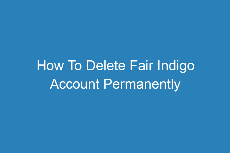 how to delete fair indigo account permanently 14310