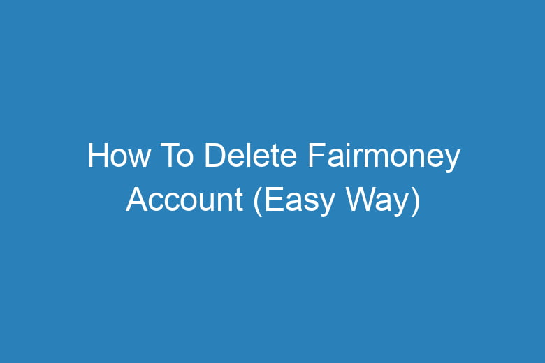 how to delete fairmoney account easy way 14312