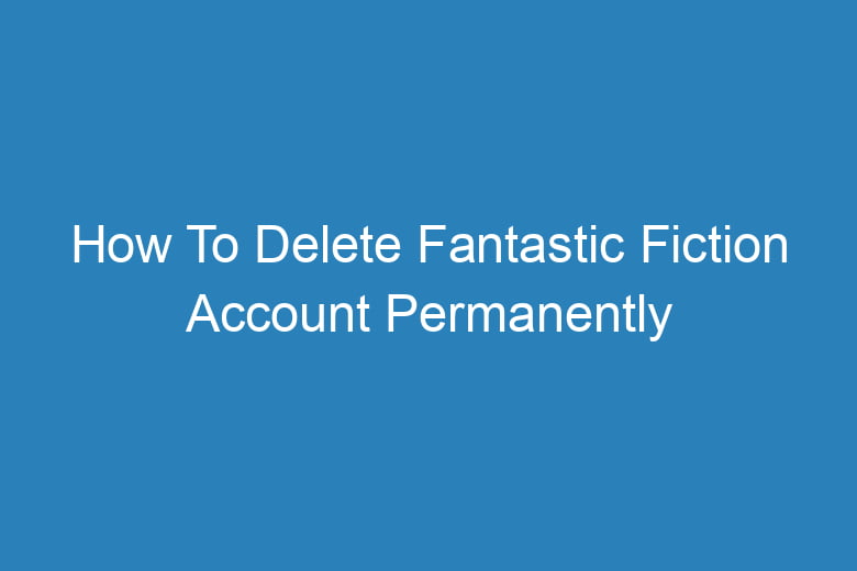 how to delete fantastic fiction account permanently 14325
