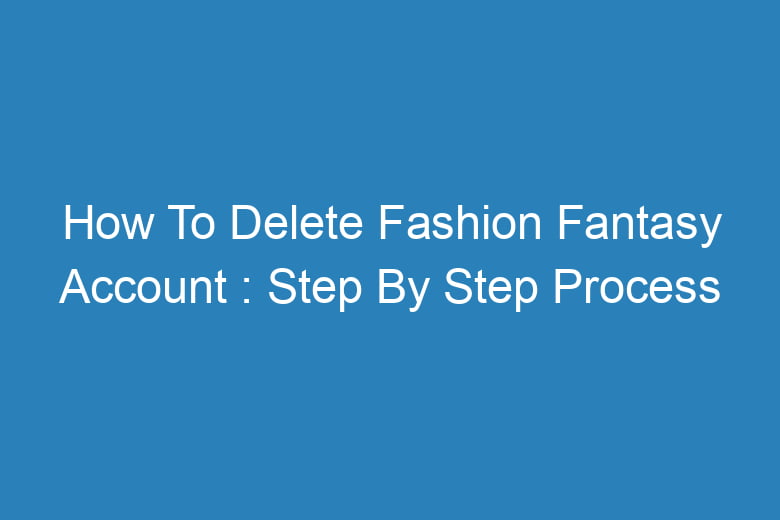 how to delete fashion fantasy account step by step process 14338