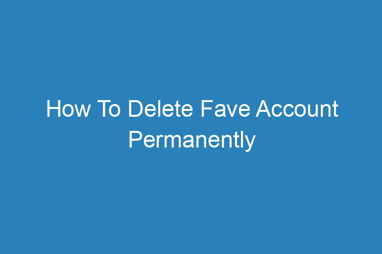 how to delete fave account permanently 14355