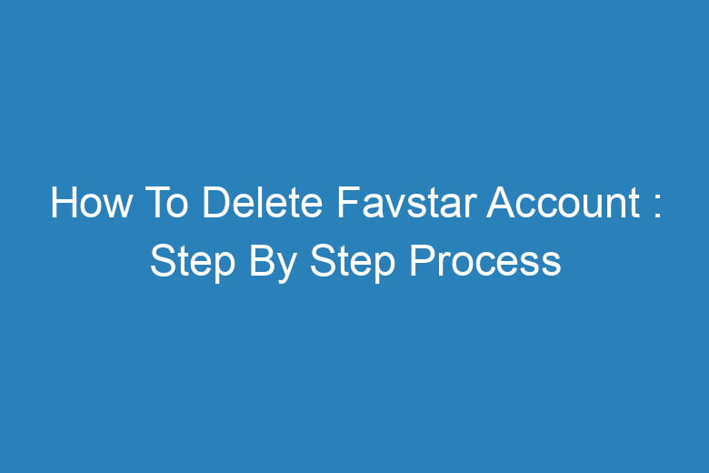 how to delete favstar account step by step process 14358