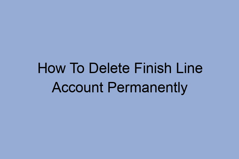 how to delete finish line account permanently 2672