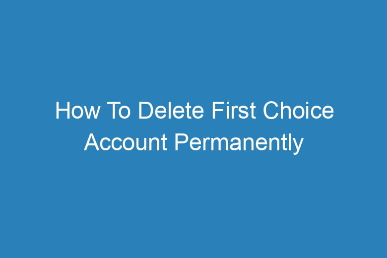 how-to-delete-first-choice-account-permanently-tech-insider-lab