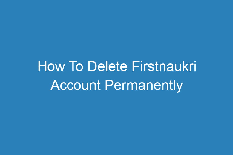 how to delete firstnaukri account permanently 14395