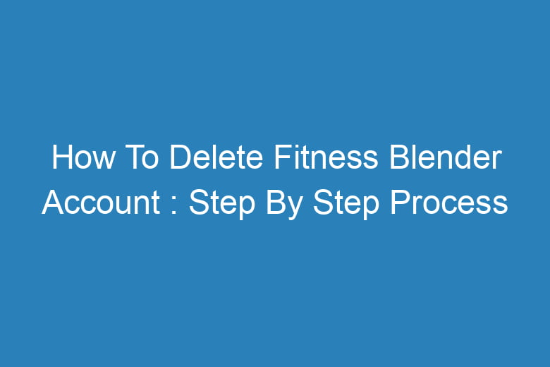 how to delete fitness blender account step by step process 14408