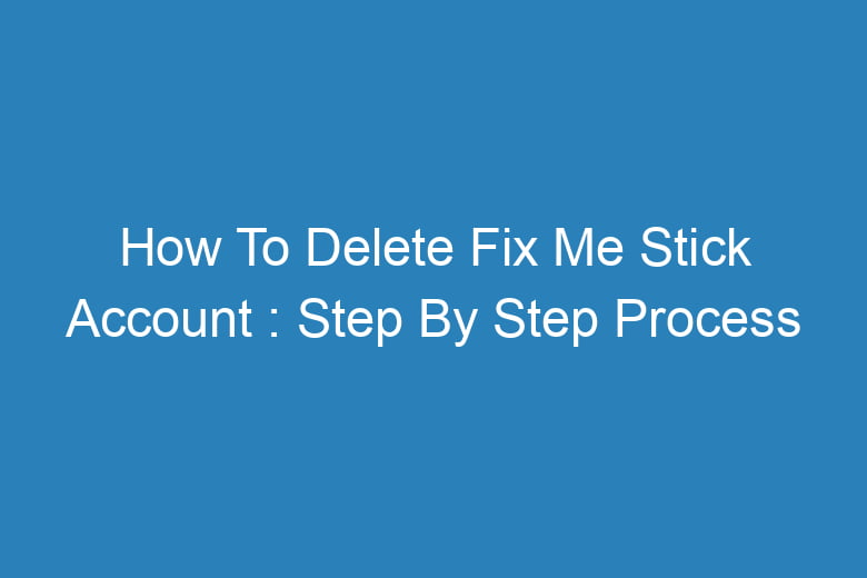 how to delete fix me stick account step by step process 14418
