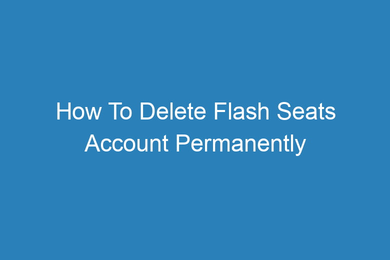 How To Delete Flash Seats Account Permanently Tech Insider Lab