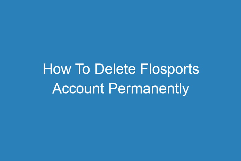 how to delete flosports account permanently 14455