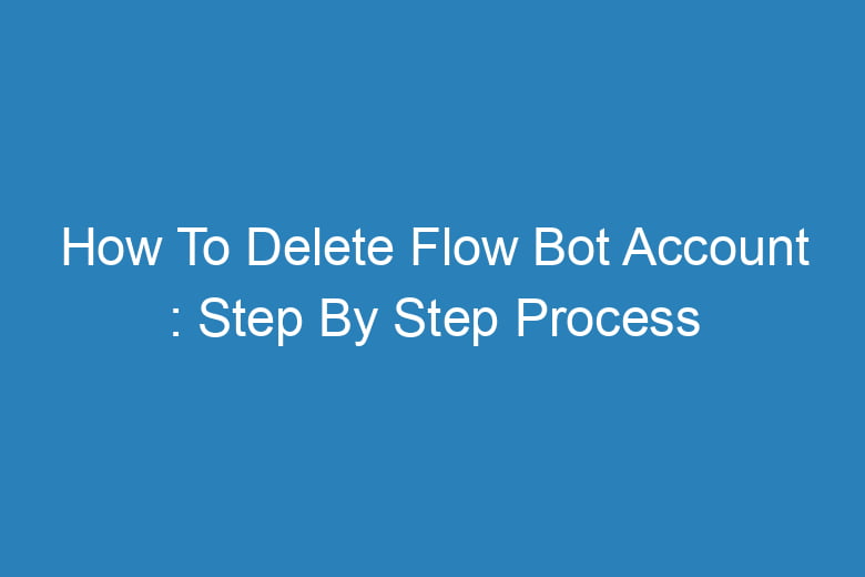 how to delete flow bot account step by step process 14458