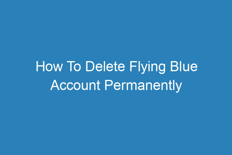 how to delete flying blue account permanently 14465