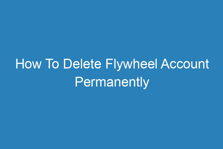 how to delete flywheel account permanently 14470