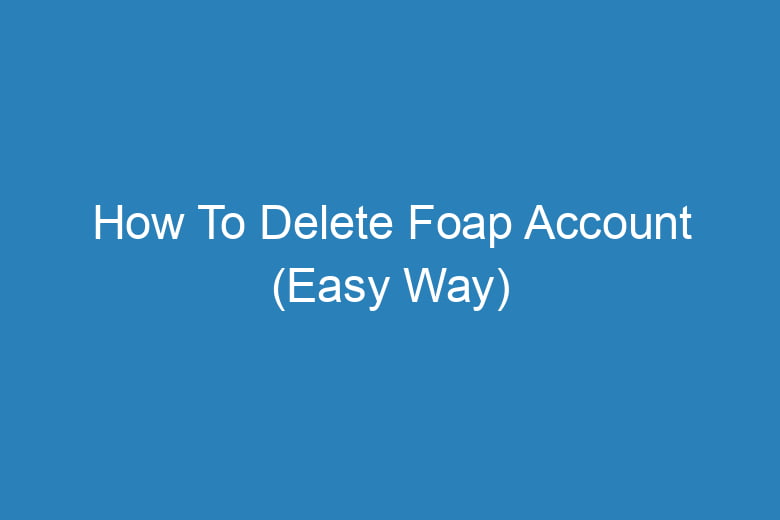 how to delete foap account easy way 14472