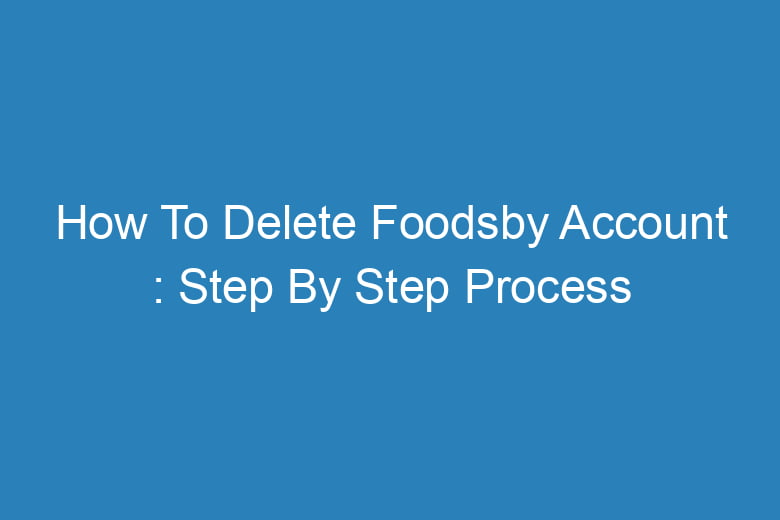 how to delete foodsby account step by step process 14483