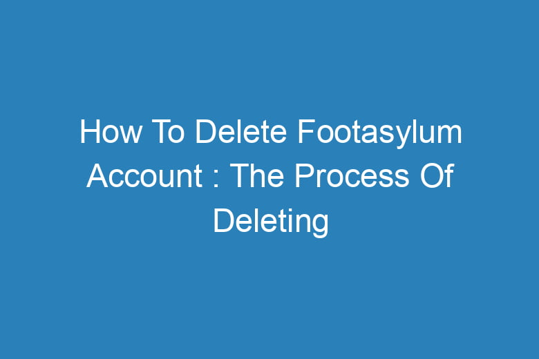 how to delete footasylum account the process of deleting 14486