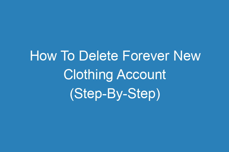 how to delete forever new clothing account step by step 14494