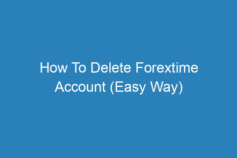 how to delete forextime account easy way 14497