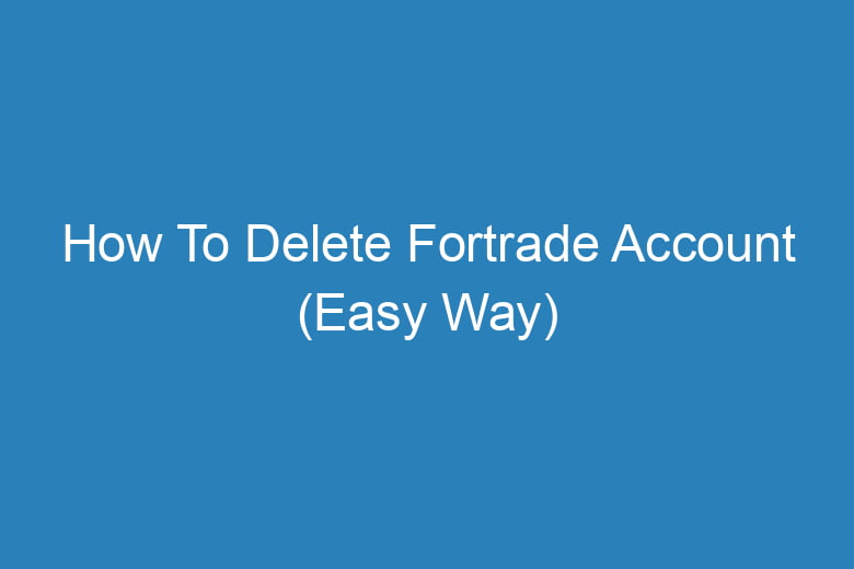 how to delete fortrade account easy way 14502