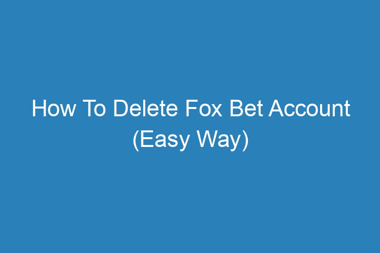 how to delete fox bet account easy way 14512