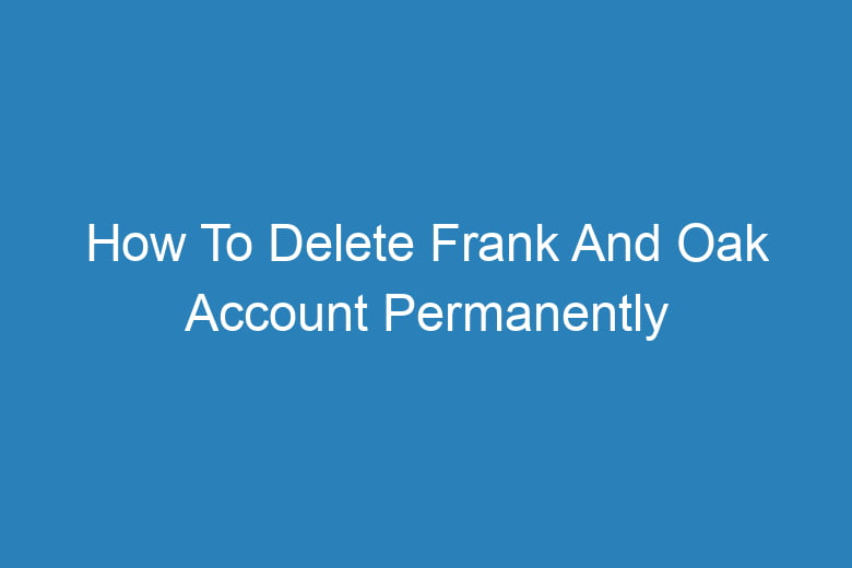 how to delete frank and oak account permanently 14525