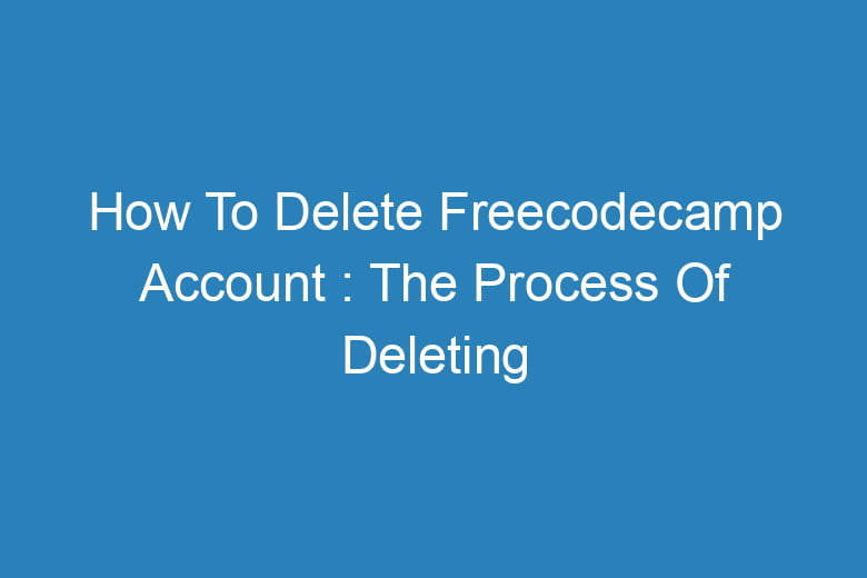 how to delete freecodecamp account the process of deleting 14536