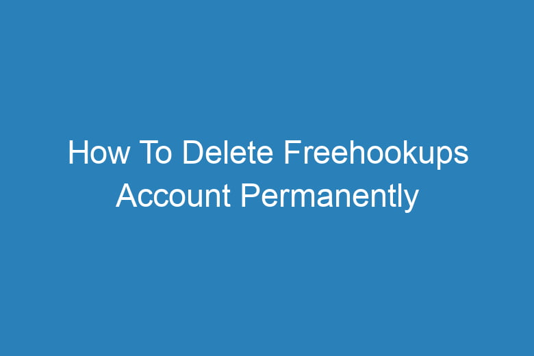 how to delete freehookups account permanently 14540